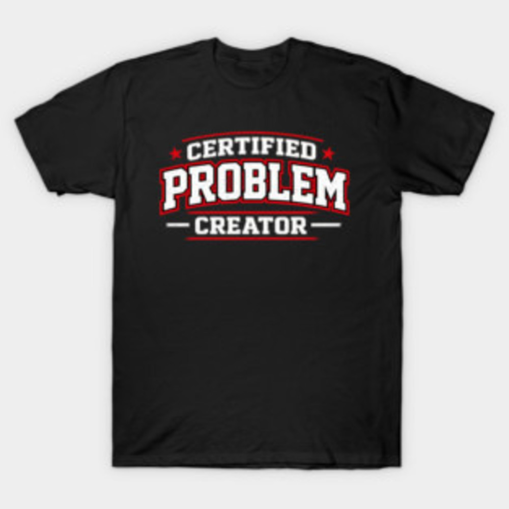 Problem Child T-Shirts Certified Problem Creator